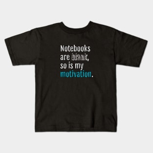 Notebooks are blank, so is my motivation. (Black Edition) Kids T-Shirt